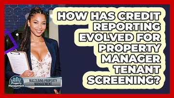 How Has Credit Reporting Evolved For Property Manager Tenant Screening?