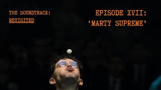 The Soundtrack: Revisited - Episode 17, 'Marty Supreme'