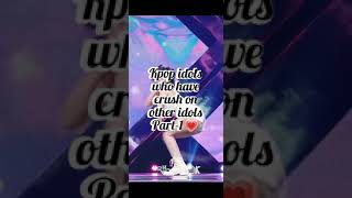 Kpop Idols Who Have Crush On Other Idols Part-1