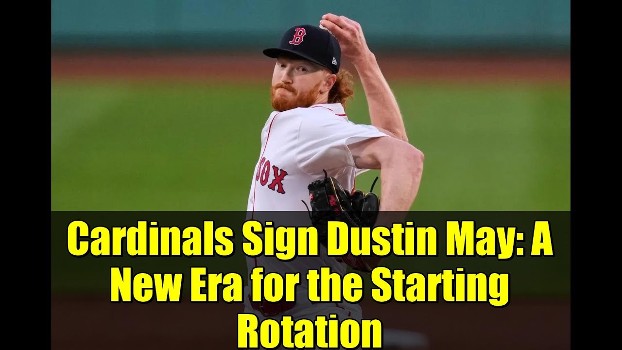 Cardinals Sign Dustin May: A New Era for the Starting Rotation