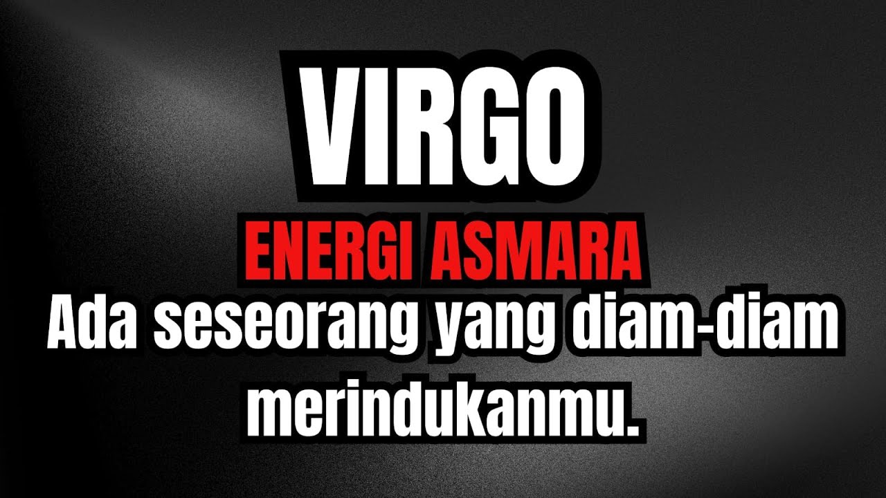 VIRGO ENERGI ASMARA ADA SESEORANG YANG DIAM DIAM  MERINDUKAN MU
