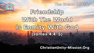 The Bread of Life | Friendship With The World Is Enmity With God