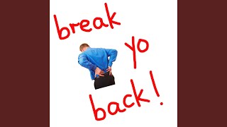break yo back!