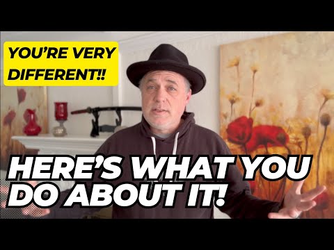 You're VERY Different!  Here's What You Do About It!
