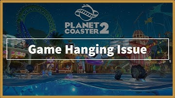 Planet Coaster 2 Game Hanging Issue