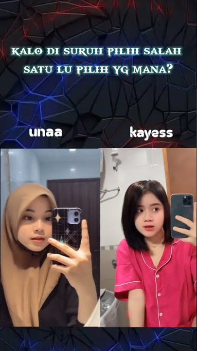 viral tik tok una dan kayes kalian pilih yang mana