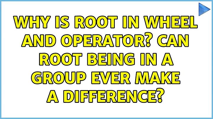 Why is root in wheel and operator? Can root being in a group ever make a difference?