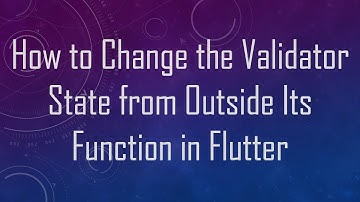 How to Change the Validator State from Outside Its Function in Flutter