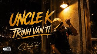 UNCLE K - TRỊNH VĂN TÍ