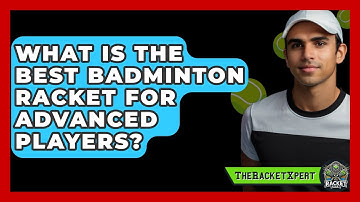 What Is The Best Badminton Racket For Advanced Players? | The Racket Xpert News