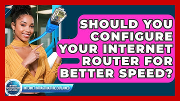 Should You Configure Your Internet Router For Better Speed? - Internet Infrastructure Explained