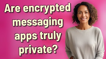 Are encrypted messaging apps truly private?