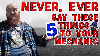 5 Things To Never Say To Your Auto Mechanic Car Wizard Knows After 20 Years Save You Tons Of 