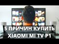 5 причин КУПИТЬ Xiaomi Mi TV P1 55 ► новый телевизор СЯОМИ