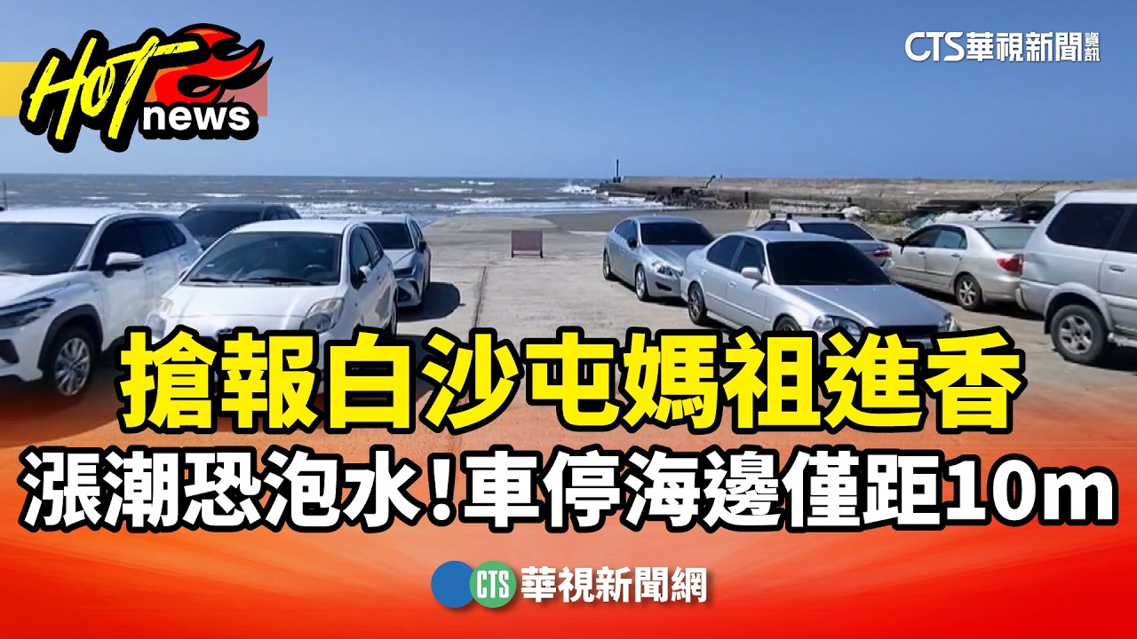 漲潮恐泡水！　搶報白沙屯媽祖進香　車停海邊僅距10m｜華視新聞 20260311 @華視新聞 CH52