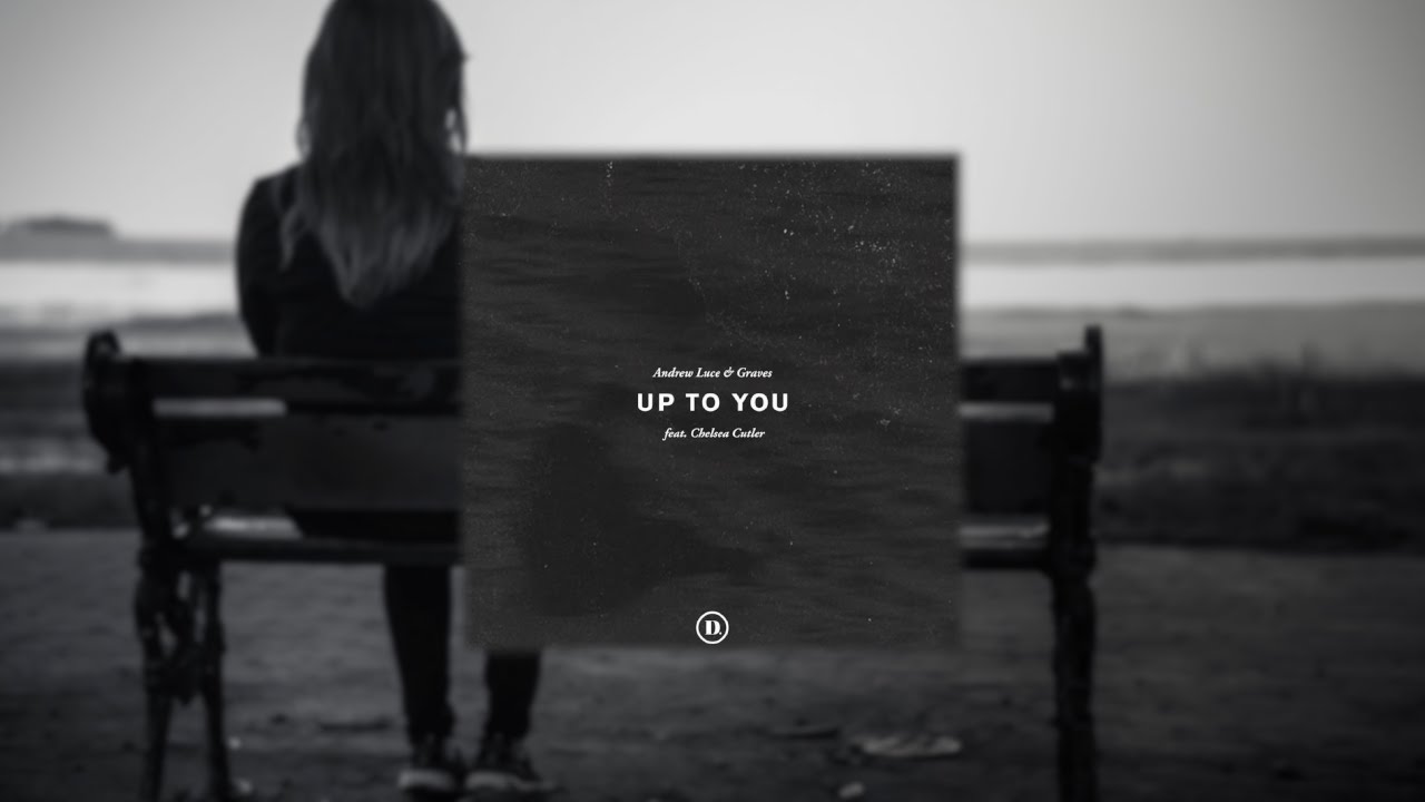 Andrew Luce & Graves (feat. Chelsea Cutler) - Up To You