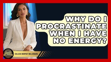 Why Do I Procrastinate When I Have No Energy? - College Dropout Millionaire