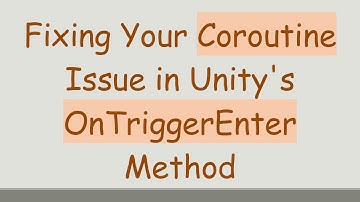 Fixing Your Coroutine Issue in Unity