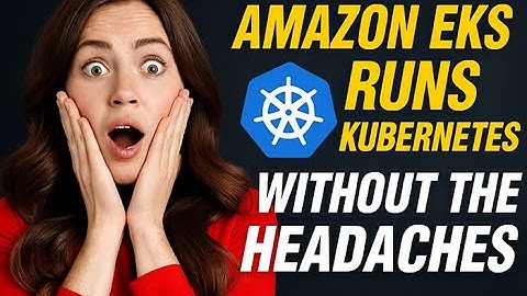 How Amazon EKS Runs Kubernetes Without the Headaches
