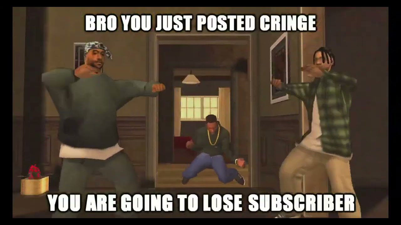 Bro You Just Posted Cringe You Are Going To Lose Subscriber Gta Sa Meme Youtube
