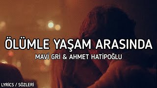 Mavi Gri & Ahmet Hatipoğlu - Ölümle Yaşam Arasında [Lyrics / Sözleri]