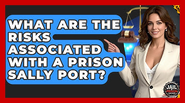 What Are The Risks Associated With A Prison Sally Port? - Jail & Prison Insider