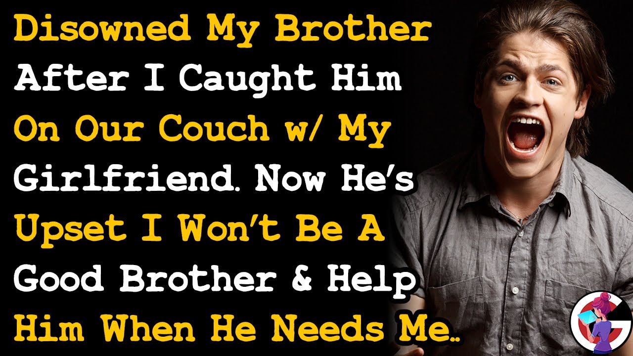 Disowned Brother After I Caught Him w/ My GF, Now Wants Me To Be A Good Brother When He Needs.. AITA