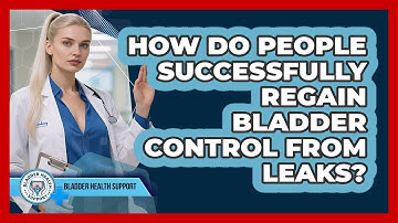 How Do People Successfully Regain Bladder Control From Leaks? - Bladder Health Support
