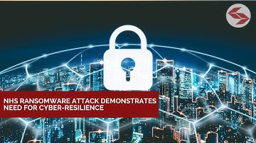 NHS Ransomware Attack Demonstrates Need for Cyber-resilience