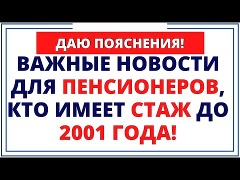Важные новости для пенсионеров, кто имеет стаж до 2001 года! Даю пояснения!