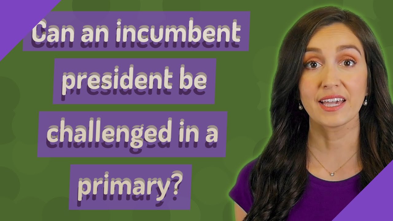 Can an incumbent president be challenged in a primary?