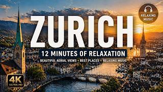 Zurich in 12 Minutes – Relaxing Aerial Views &amp; Calm Music (4K)