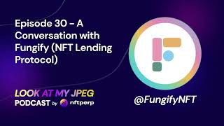 Details LookatMyJPEG Episode 30 - A Conversation with Fungify (NFT Lending Protocol) Update