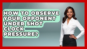 How To Observe Your Opponent Under Shot Clock Pressure? - Billiards Hustlers