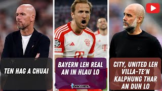 Bayern leh Real an in hlau lo, Ten Hag a chuai, City, United leh Villa-te'n kalphung thar an duh lo