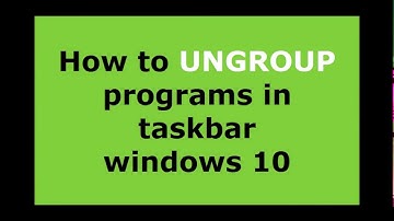 Ungrouping Programs in taskbar Windows 10