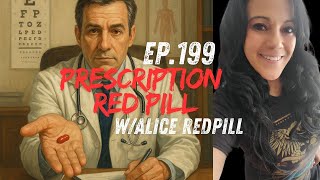 Ep.199: Prescription Red Pill w/Alice Redpill