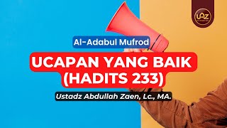 Ucapan Yang Baik (Hadits 233) - Ustadz Abdullah Zaen, Lc., MA.