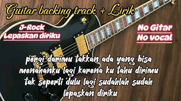 LEPASKAN DIRIKU - J ROCK + Lirik - No Gitar - No Vocal - Guitar backing track