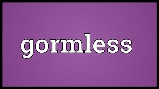 Gormless Meaning