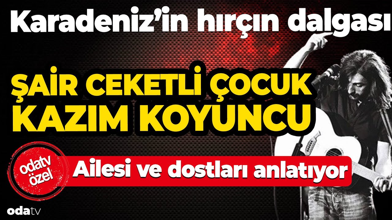 Karadeniz’in hırçın dalgası... Şair ceketli çocuk Kazım Koyuncu... Ailesi ve dostları anlatıyor