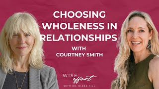 Ep 167: Choosing Wholeness in Relationships with Courtney Smith