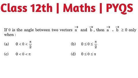 If Θ is the angle between two vectors a and b ,then a.b ≥0 only when #class12thmaths