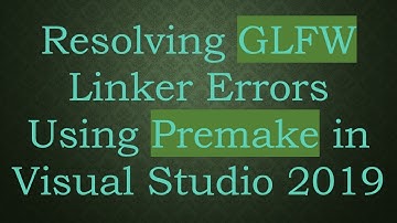 Resolving GLFW Linker Errors Using Premake in Visual Studio 2019