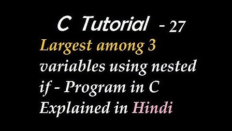 Largest among 3 variables using nested if - Program in C Explained in Hindi
