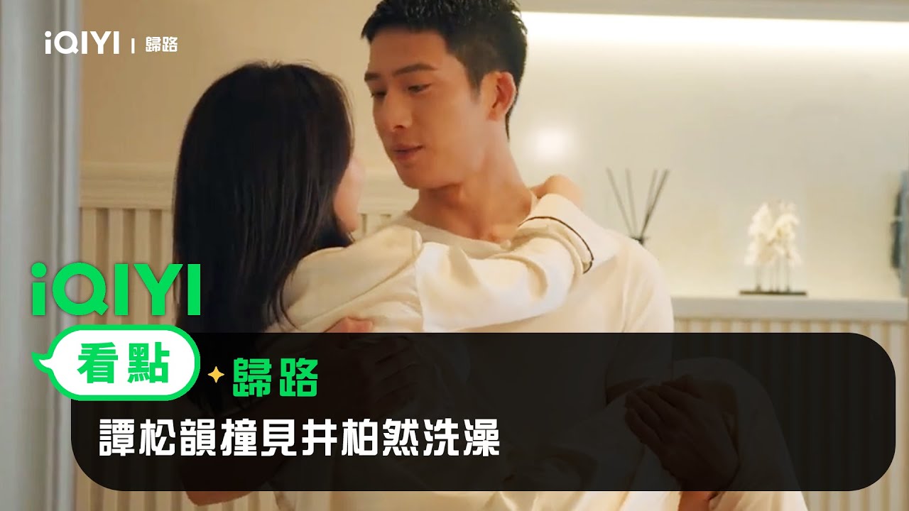 《歸路》EP24看點：譚松韻撞見井柏然洗澡 | 愛奇藝
