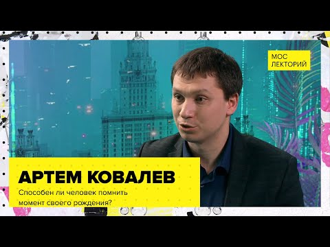 Способен ли человек помнить момент своего рождения? // Лекция Артема Ковалева 2023 | Мослекторий