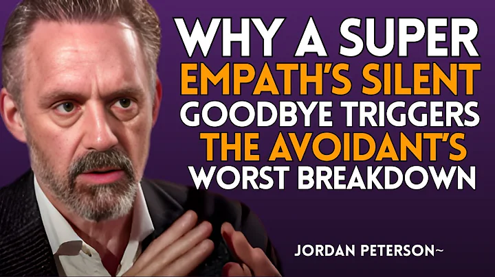 Why a Super Empath’s Silent Goodbye Triggers the Avoidant’s Worst Breakdown | Jordan Peterson