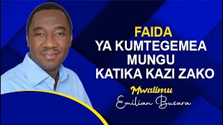 FAIDA YA KUMTEGEMEA MUNGU KATIKA KAZI ZAKO - BY MWL ELIMIAN BUSARA