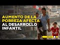 Pobreza en el Perú: Brechas sociales afectan al desarrollo infantil